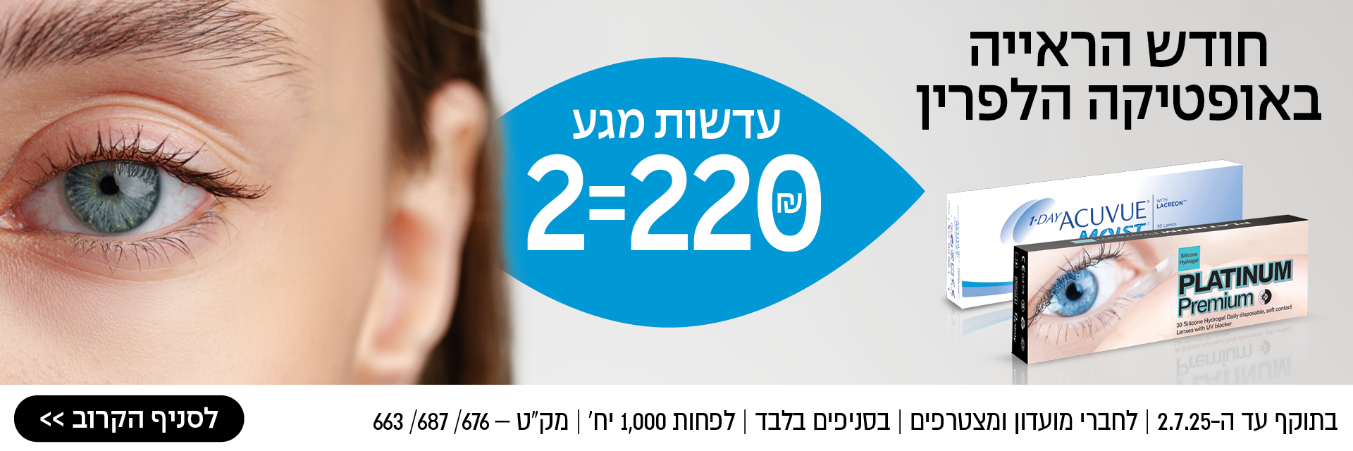 חודש הראייה באופטיקה הלפרין – עדשות מגע 2=220 ₪ – למבצעים >> בתוקף עד ה־2.7.25 | לחברי מועדון ומצטרפים | בסניפים בלבד | לפחות 1,000 יח' | מק"ט 663 / 676 / 687