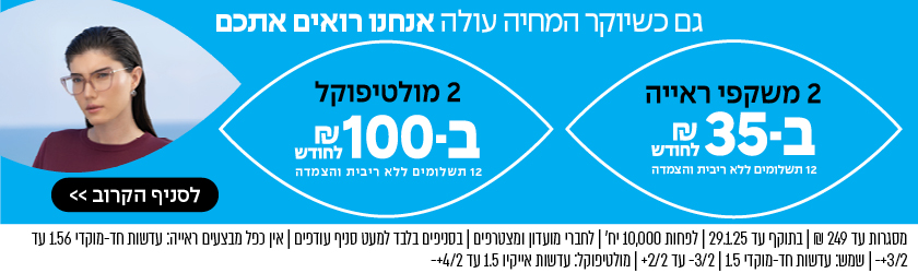 2 משקפי ראייה ב35 לחודש ב12 תשלומים | 2 מולטיפוקל ב100 לחודש ב12 תשלומים